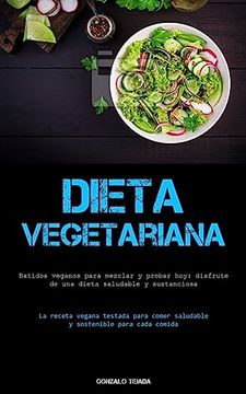 portada Dieta Vegetariana: Batidos Veganos Para Mezclar y Probar Hoy: Disfrute de una Dieta Saludable y Sustanciosa