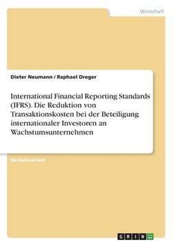portada International Financial Reporting Standards (IFRS). Die Reduktion von Transaktionskosten bei der Beteiligung internationaler Investoren an Wachstumsun (en Alemán)