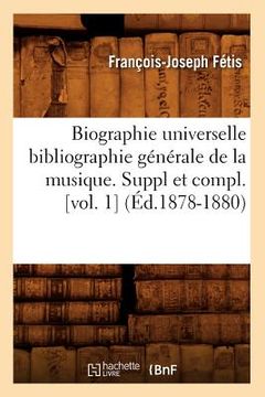 portada Biographie Universelle Bibliographie Générale de la Musique. Suppl Et Compl. [Vol. 1] (Éd.1878-1880) (en Francés)