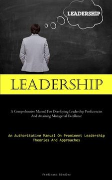 portada Leadership: A Comprehensive Manual For Developing Leadership Proficiencies And Attaining Managerial Excellence (An Authoritative M (en Inglés)