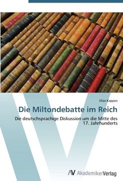 portada Die Miltondebatte im Reich: Die deutschsprachige Diskussion um die Mitte des 17. Jahrhunderts