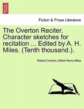 portada the overton reciter. character sketches for recitation ... edited by a. h. miles. (tenth thousand.). (en Inglés)