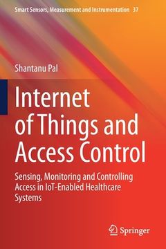 portada Internet of Things and Access Control: Sensing, Monitoring and Controlling Access in Iot-Enabled Healthcare Systems (in English)