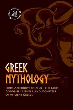 portada Greek Mythology: From Aphrodite to Zeus - the Gods, Goddesses, Heroes, and Monsters of Ancient Greece (Paperback) (en Inglés)