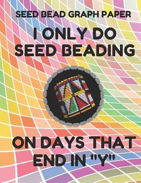 portada Seed Bead Graph Paper: Book for Designing Seed Beading Patterns, 8.5 by 11 Inches, Large Size, Funny Days Colorful Cover