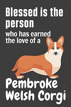 portada Blessed is the Person who has Earned the Love of a Pembroke Welsh Corgi: For Pembroke Welsh Corgi dog Fans (en Inglés)