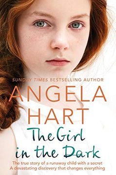 portada The Girl in the Dark: The True Story of Runaway Child With a Secret. A Devastating Discovery That Changes Everything. (Angela Hart) (en Inglés)