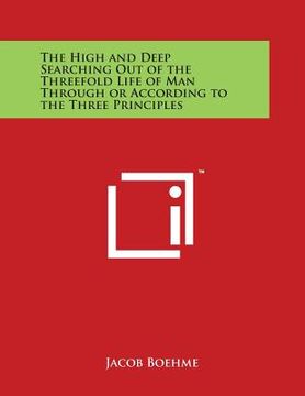 portada The High and Deep Searching Out of the Threefold Life of Man Through or According to the Three Principles (en Inglés)