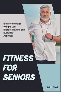portada Fitness for Seniors: Ideas to Manage Weight Loss, Exercise Routine and Everyday Activities (en Inglés)