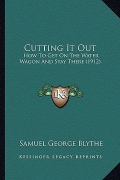 portada cutting it out: how to get on the water wagon and stay there (1912) (en Inglés)