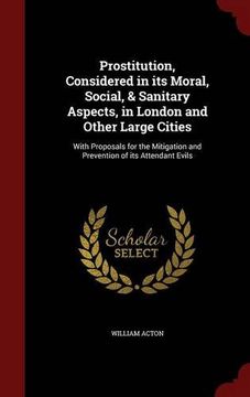 portada Prostitution, Considered in its Moral, Social, & Sanitary Aspects, in London and Other Large Cities: With Proposals for the Mitigation and Prevention of its Attendant Evils