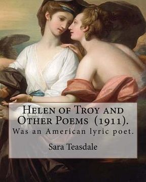 portada Helen of Troy and Other Poems (1911). By: Sara Teasdale: Sara Teasdale(August 8, 1884 - January 29, 1933) was an American lyric poet.