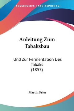 portada Anleitung Zum Tabaksbau: Und Zur Fermentation Des Tabaks (1857) (in German)