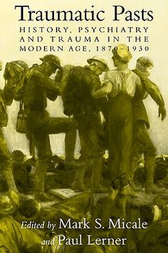 portada Traumatic Pasts Hardback: History, Psychiatry, and Trauma in the Modern Age, 1870-1930 (Cambridge Studies in the History of Medicine) (en Inglés)