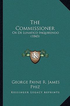 portada the commissioner: or de lunatico inquirendo (1843) (en Inglés)