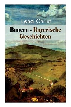 portada Bauern - Bayerische Geschichten: Die Freier, Die Scheidung, Die blaue Krugel, Die Hochzeiterinnen, Der Guldensack, Der Schatz des Toten, Henn um Henn (en Alemán)