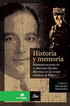 portada Historia y Memoria: Representaciones de la Segunda Gerra Mundial en la Ciudad Se-Orial de Ponce