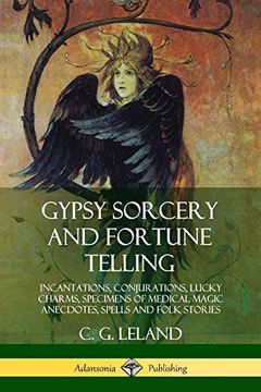 portada Gypsy Sorcery and Fortune Telling: Incantations, Conjurations, Lucky Charms, Specimens of Medical Magic Anecdotes, Spells and Folk Stories
