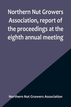 portada Northern Nut Growers Association, report of the proceedings at the eighth annual meeting; Stamford, Connecticut, September 5 and 6, 1917 (en Inglés)