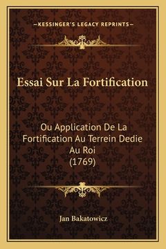 portada Essai Sur La Fortification: Ou Application De La Fortification Au Terrein Dedie Au Roi (1769) (en Francés)