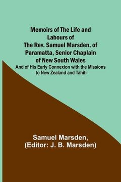 portada Memoirs of the Life and Labours of the Rev. Samuel Marsden, of Paramatta, Senior Chaplain of New South Wales; and of His Early Connexion with the Miss (in English)