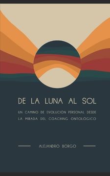 portada De la Luna al Sol: Un camino de evolución personal desde la mirada del Coaching Ontológico (in Spanish)