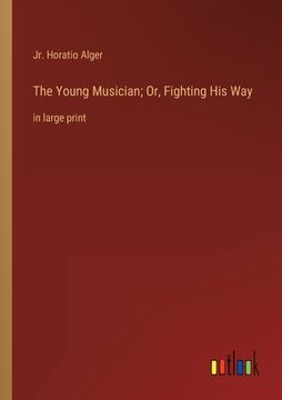 portada The Young Musician; Or, Fighting His Way: in large print (en Inglés)