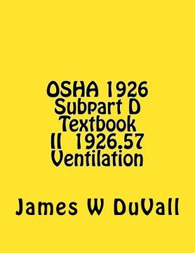 portada OSHA 1926 Subpart D Textbook II §1926.57 Ventilation: DUVALLS OSHA 1926 Subpart D-Occupational Health and Environmental Controls Textbook II Ventilati (en Inglés)