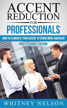 portada Accent Reduction for Professionals: How to Eliminate Your Accent to Sound More American (in English)