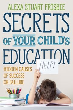 portada Secrets of Your Child's Education: Hidden Causes of Success or Failure (en Inglés)