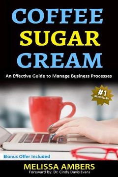 portada Coffee Sugar Cream: An Effective Guide to Manage Business Processess (in English)