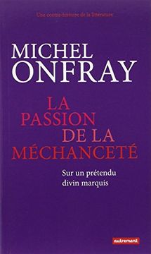 portada La passion de la méchanceté : Sur un prétendu divin marquis (Universités populaires & Cie)