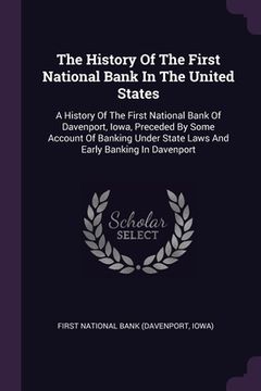 portada The History Of The First National Bank In The United States: A History Of The First National Bank Of Davenport, Iowa, Preceded By Some Account Of Bank (en Inglés)