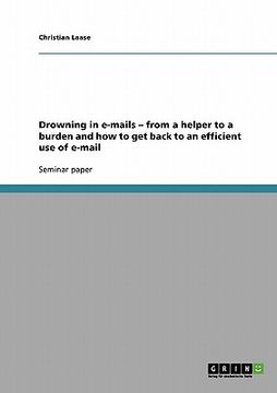 portada drowning in e-mails - from a helper to a burden and how to get back to an efficient use of e-mail (en Inglés)