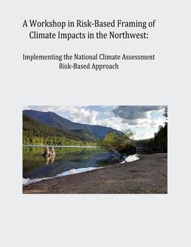 portada A Workshop in Risk-Based Framing of Climate Impacts in the Northwest: Implementing the National Climate Assessment Risk-Based Approach (en Inglés)