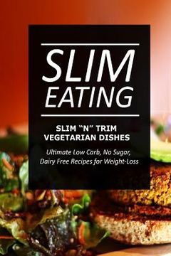 portada Slim Eating - Slim 'n' Trim Vegetarian Dishes: Skinny Recipes for Fat Loss and a Flat Belly (en Inglés)