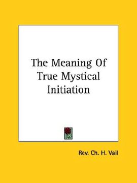 portada the meaning of true mystical initiation (en Inglés)