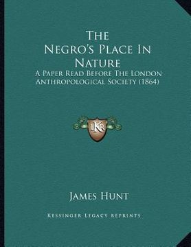 portada the negro's place in nature: a paper read before the london anthropological society (1864) (en Inglés)