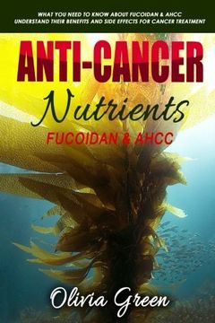 portada Anti-Cancer Nutrients: Fucoidan & Ahcc: What you Need to Know About Fucoidan & Ahcc. Understand Their Benefits and Side Effects for Cancer Treatment (en Inglés)