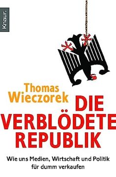 portada Die Verblödete Republik: Wie uns Medien, Wirtschaft und Politik für Dumm Verkaufen (en Alemán)