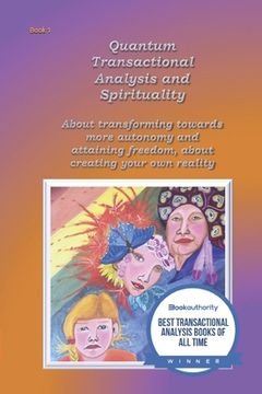portada Quantum Transactional analysis and Spirituality: About transforming towards more autonomy and attaining freedom, About creating your own reality