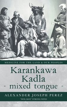 portada Karankawa Kadla - mixed tongue -: Medicine for the Land & our Peoples (en Inglés)