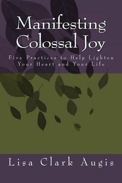 portada Manifesting Colossal Joy: 5 Practices to Help Lighten Your Heart and Your Life (en Inglés)