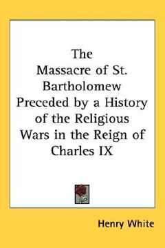 portada the massacre of st. bartholomew preceded by a history of the religious wars in the reign of charles ix