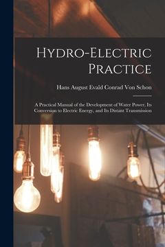 portada Hydro-Electric Practice: A Practical Manual of the Development of Water Power, Its Conversion to Electric Energy, and Its Distant Transmission