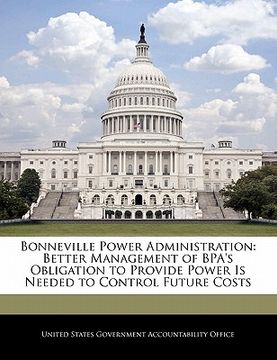 portada bonneville power administration: better management of bpa's obligation to provide power is needed to control future costs