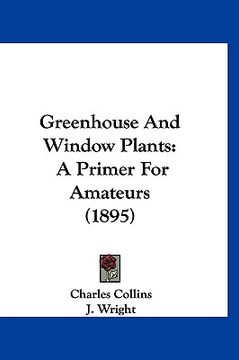 portada greenhouse and window plants: a primer for amateurs (1895) (in English)