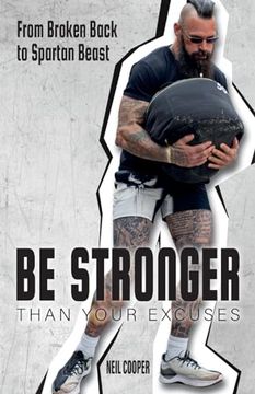 portada Be Stronger Than Your Excuses: From Broken Back to Spartan Beast (en Inglés)