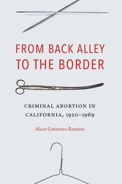 portada From Back Alley to the Border: Criminal Abortion in California, 1920-1969 (en Inglés)