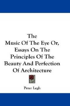 portada the music of the eye or, essays on the principles of the beauty and perfection of architecture (in English)